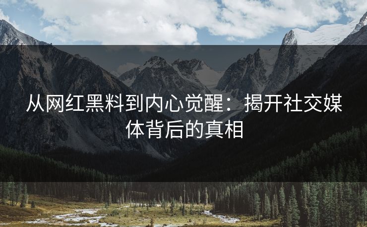 从网红黑料到内心觉醒:揭开社交媒体背后的真相